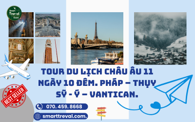 Tour Du Lịch Châu Âu 11 Ngày 10 Đêm. Pháp – Thụy Sỹ - Ý – Vantican.