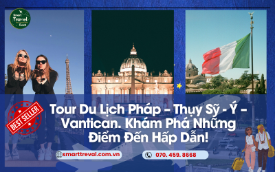 Tour Du Lịch Pháp – Thụy Sỹ - Ý – Vantican. Khám Phá Những Điểm Đến Hấp Dẫn!