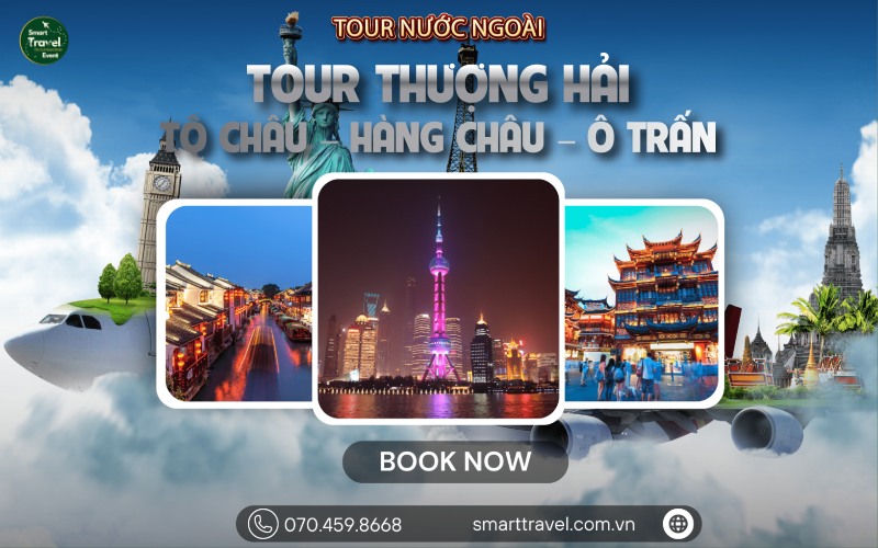 TOUR THƯỢNG HẢI – TÔ CHÂU – HÀNG CHÂU – Ô TRẤN (5 NGÀY 4 ĐÊM)